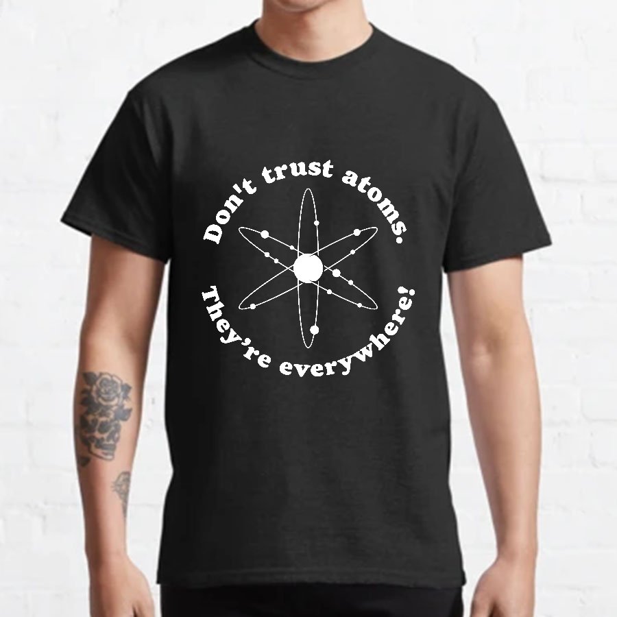 Don t trust atoms Geeky T-Shirt