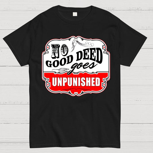 No Good Deed Goes Unpunished Sarcasm Geek T-Shirt