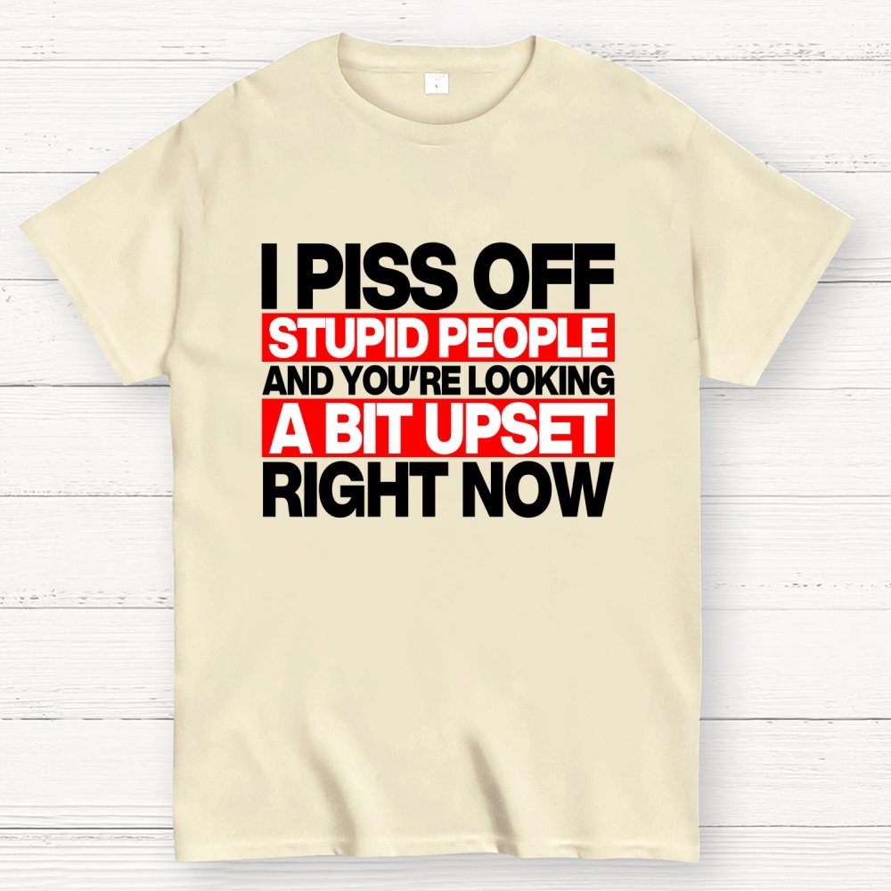 I piss off stupid people and you're looking a bit upset right now Geek T-Shirt
