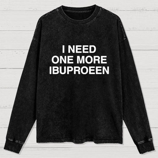 I Need Ibuprofen Washed Long Sleeve Tee