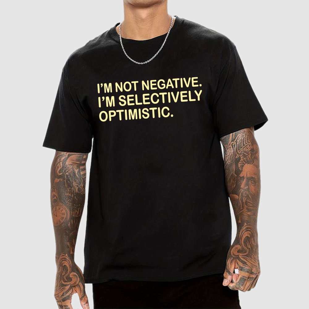 I’m Not Negative. I’m Selectively Optimistic. Geek T-Shirt