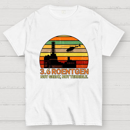 3.6 Roentgen Not Great Not Terrible Geek T-Shirt