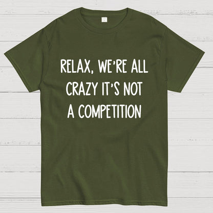 Funny Crazy Sarcastic Relax We're All Crazy It's Not A Competition Geek T-Shirt