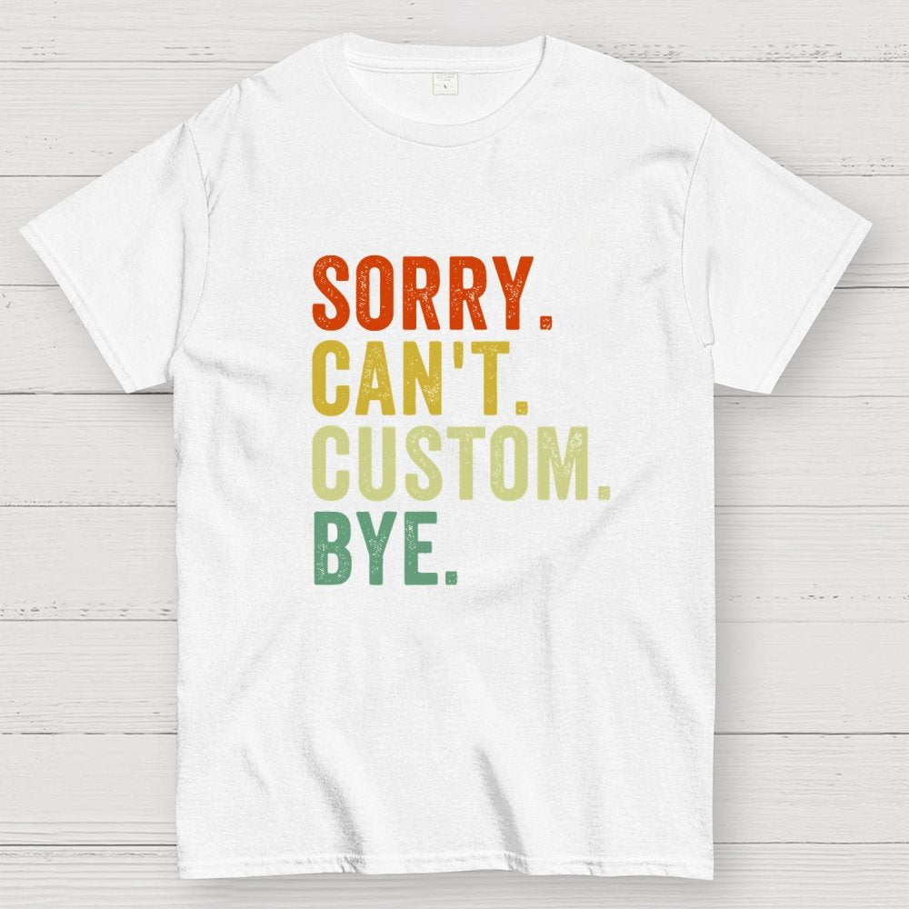 Sorry Can't Bye, Humorous Geek T-Shirt