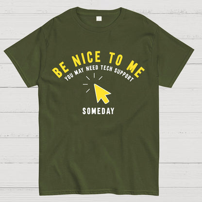 Be Nice To Me You May Need Tech Support Someday Geek T-Shirt
