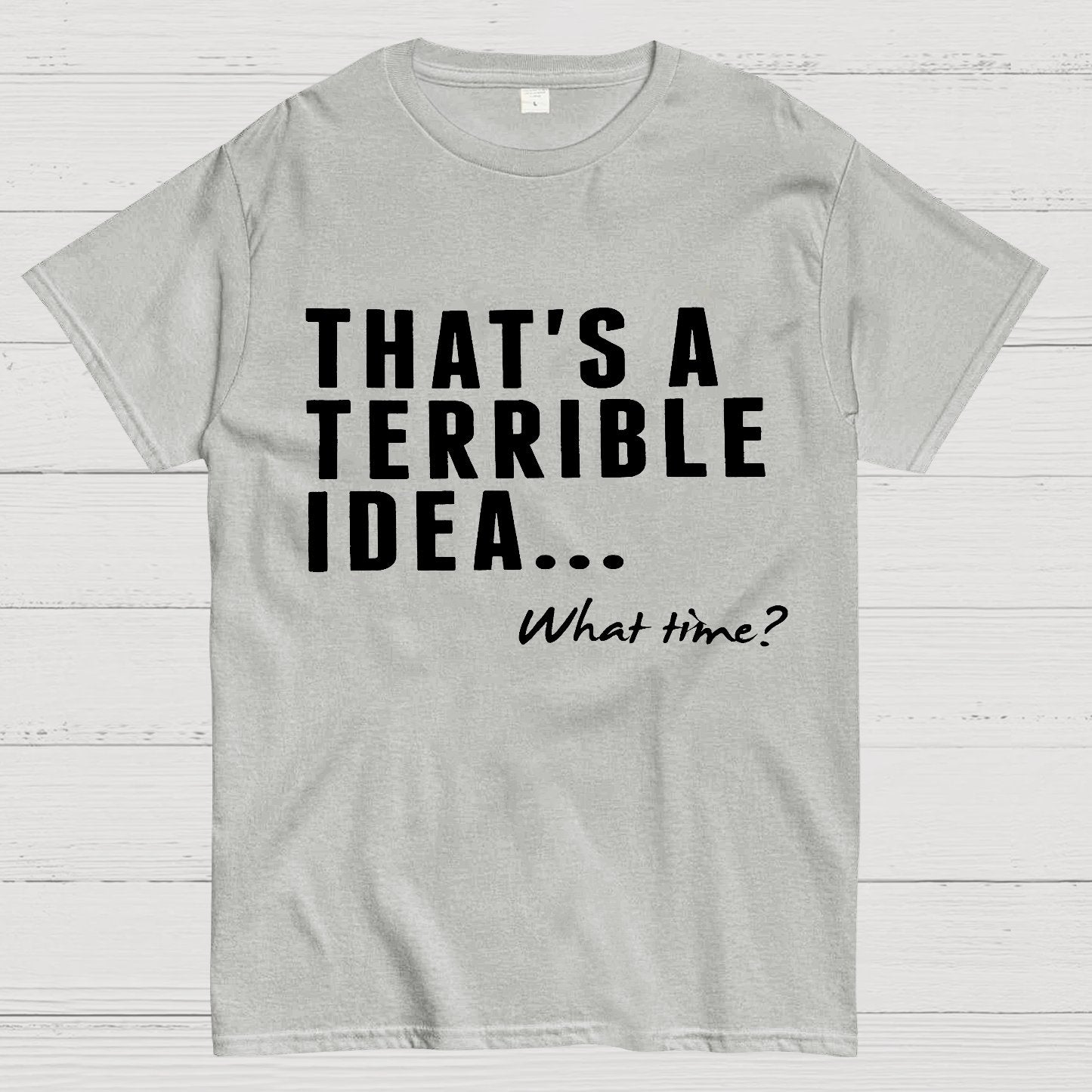 That's A Horrible Idea What Time Geek T-Shirt