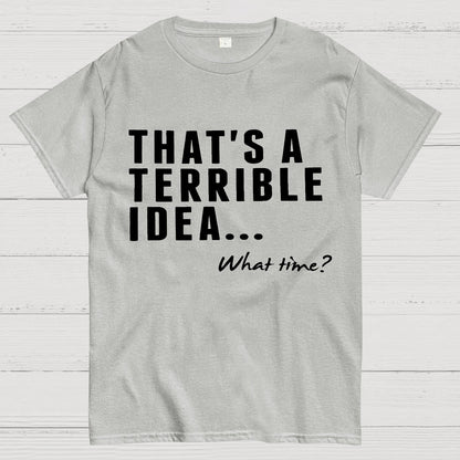 That's A Horrible Idea What Time Geek T-Shirt