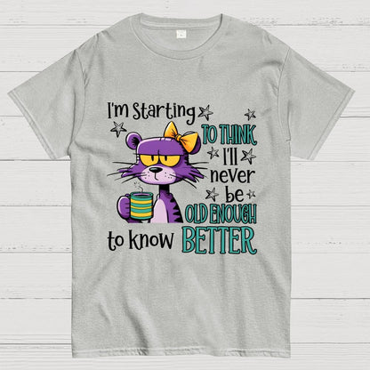 I Am Starting to Think  I Will Never Be Old Enough to Know better Geek T-Shirt
