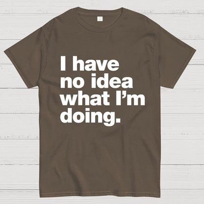 I Have No Idea What I'm Doing.Geeky T-Shirt