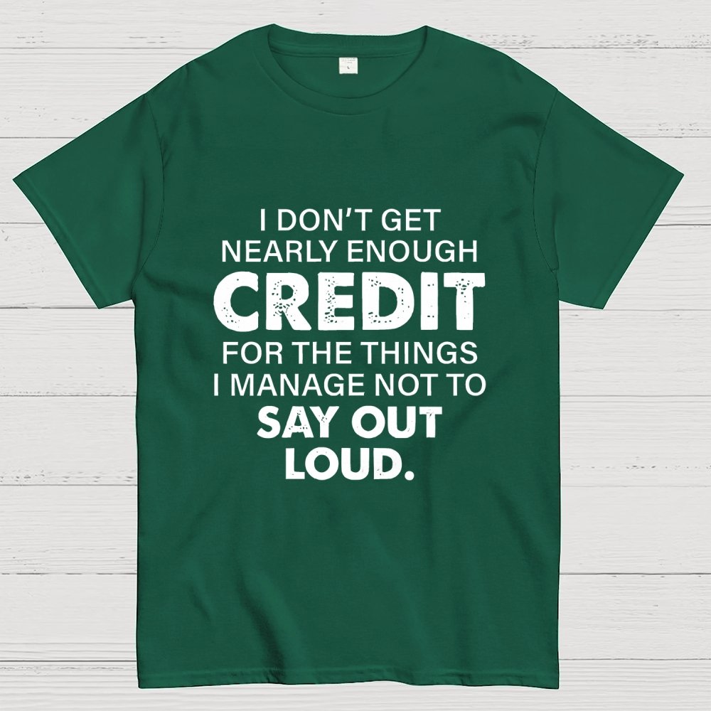 I Don't Get Nearly Enough Credit  Geek T-Shirt