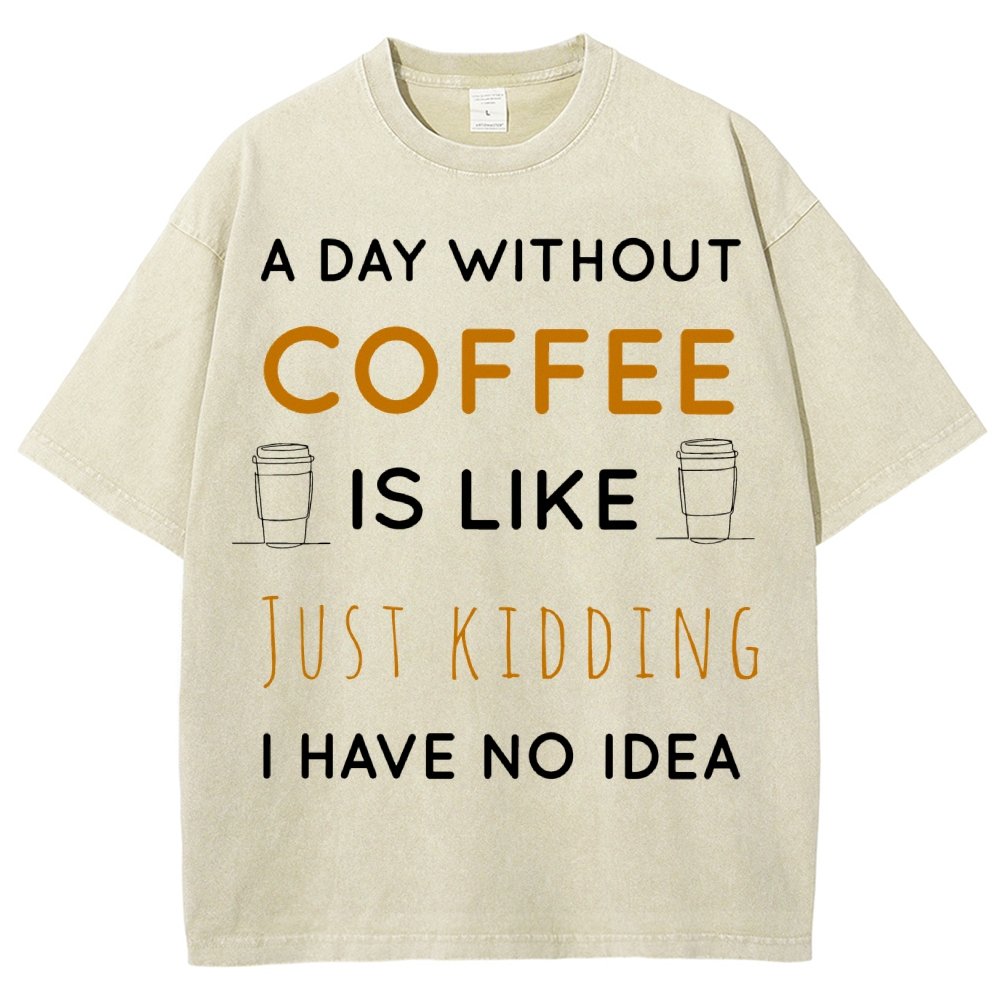 A Day Without Coffee Is Like Just Kidding I Have No Idea Vintage Distressed T-shirt