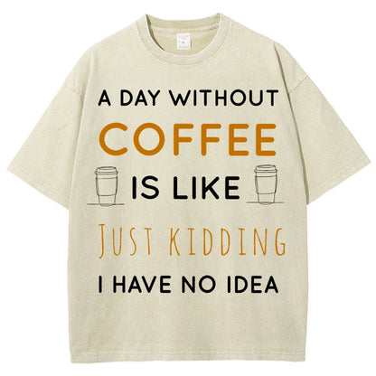 A Day Without Coffee Is Like Just Kidding I Have No Idea Vintage Distressed T-shirt