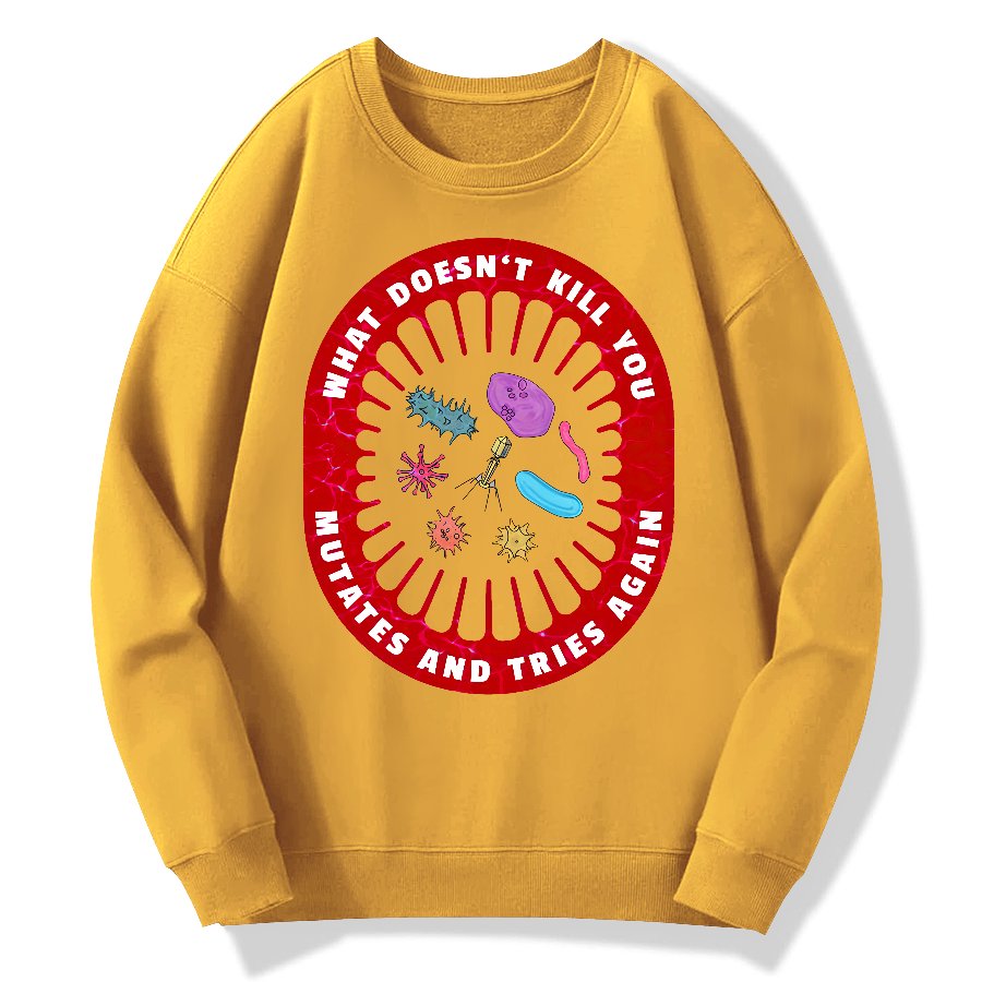 What Doesn’t Kill You Mutates And Tries Again Geek Cotton Sweatshirt