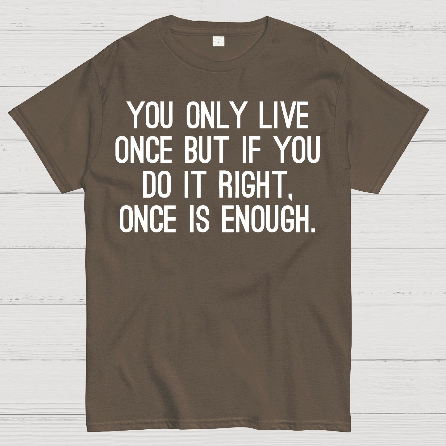 You Only Live Once But If You Do It Right，Once Is Enough Geek T-Shirt