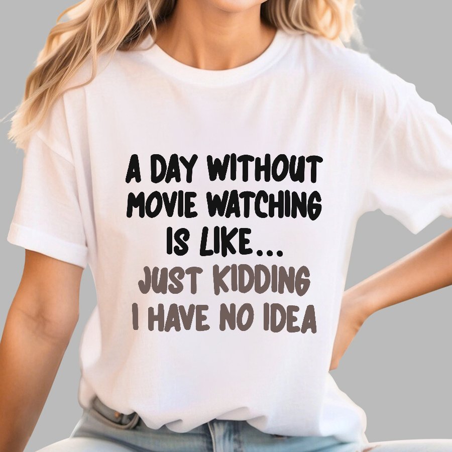 A Day Without Movie Watching Is Like... Just Kidding I Have No Idea Geek T-Shirt