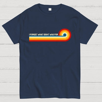 I Forget What Eight Was For Unisex Geek T-Shirt