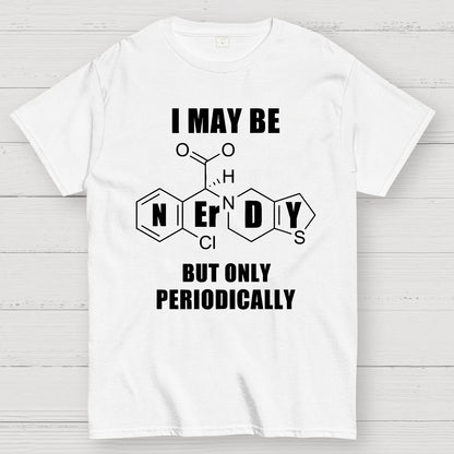 I May Be Nerdy But Only Periodically Geek T-Shirt