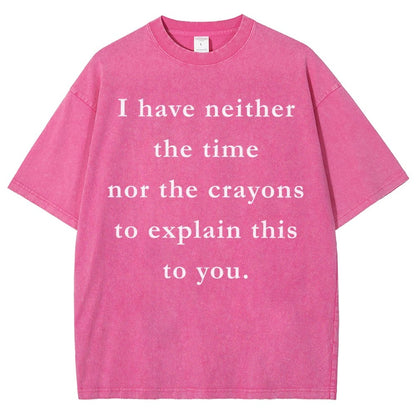 I Have Neither The Time Nor The Crayons To Explain This To You Vintage Distressed T-shirt