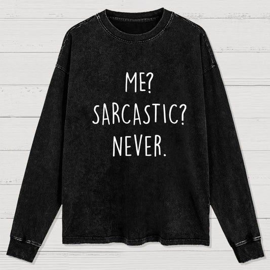 Me? Sarcastic? Never Washed Long Sleeve Tee