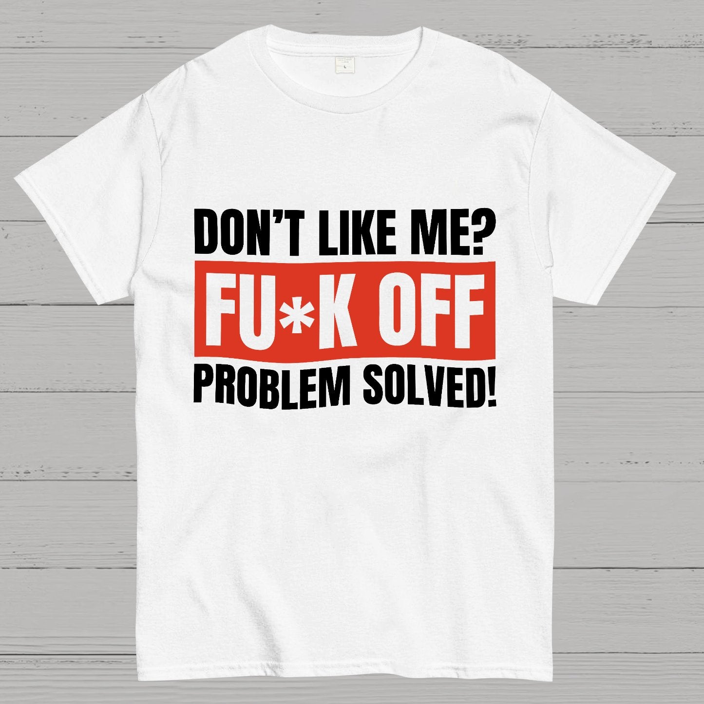 Don't Like Me Fuck Off Problem Solved Sarcastic Geeky T-Shirt