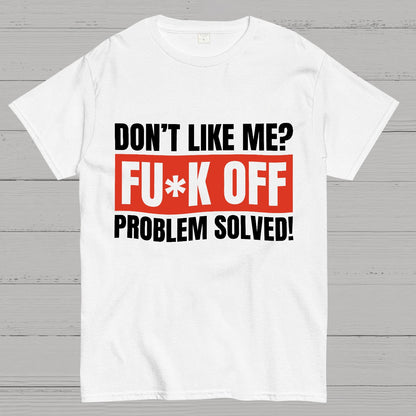 Don't Like Me Fuck Off Problem Solved Sarcastic Geeky T-Shirt