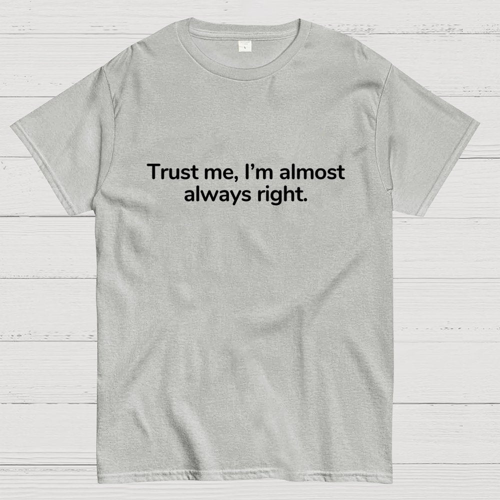 Trust Me I’M Almost Always Right Geek T-Shirt