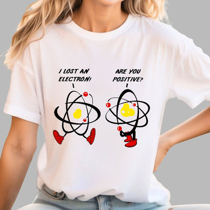 I Lost An Electron Are You Positive? Geek T-Shirt