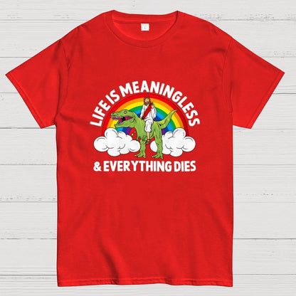 Life Is Meaningless and Everything Dies Geek T-Shirt