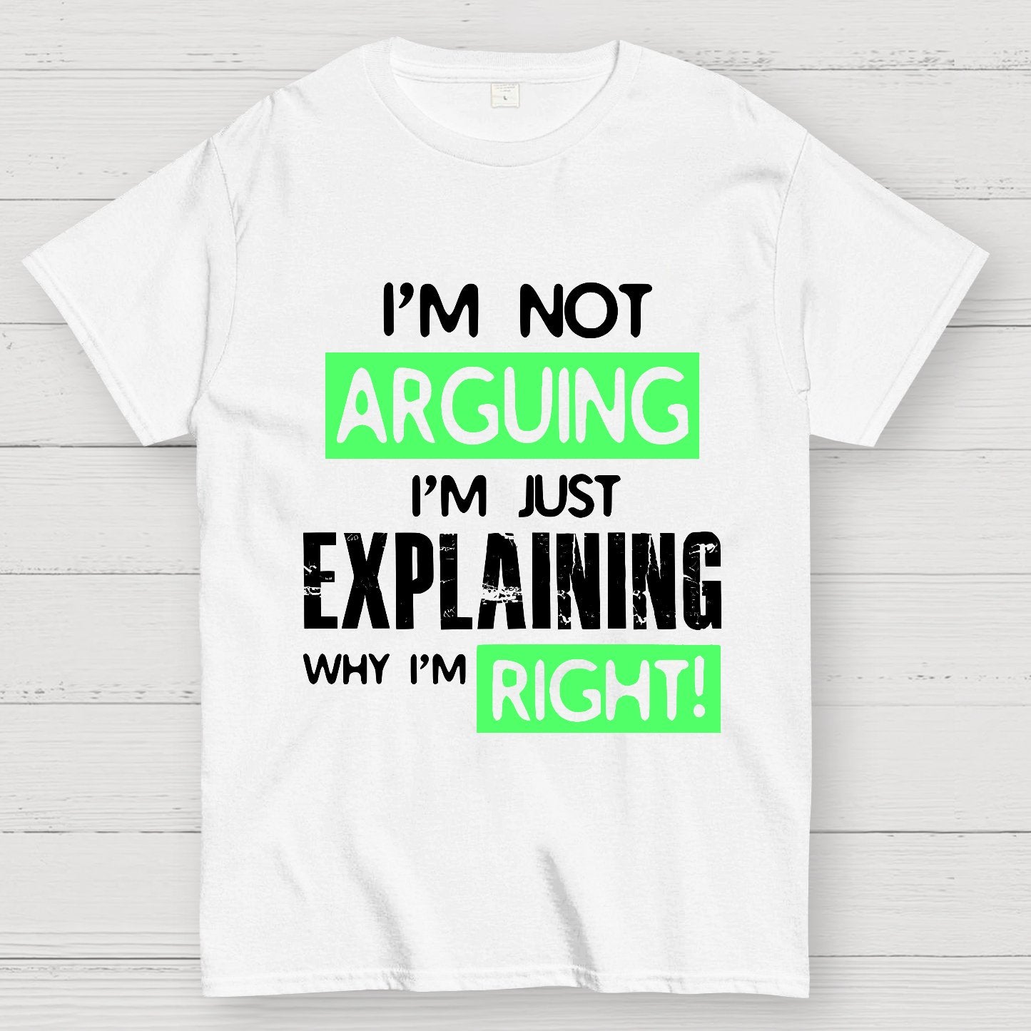 I'm Not Arguing, I'm Just Explaining Why I'm Right - Funny Sarcastic Adult Humor Geek T-Shirt