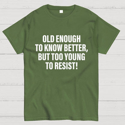 Old Enough To Know Better But Too Young To Resist Geek T-Shirt