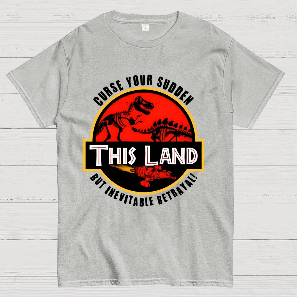 This Land Curse Your Sudden But Inevitable Betrayal Geek T-Shirt