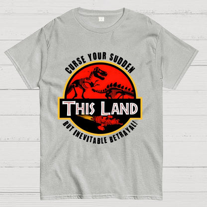 This Land Curse Your Sudden But Inevitable Betrayal Geek T-Shirt