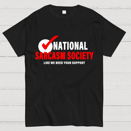National Sarcasm Society Like We Need Your Support Geek T-Shirt