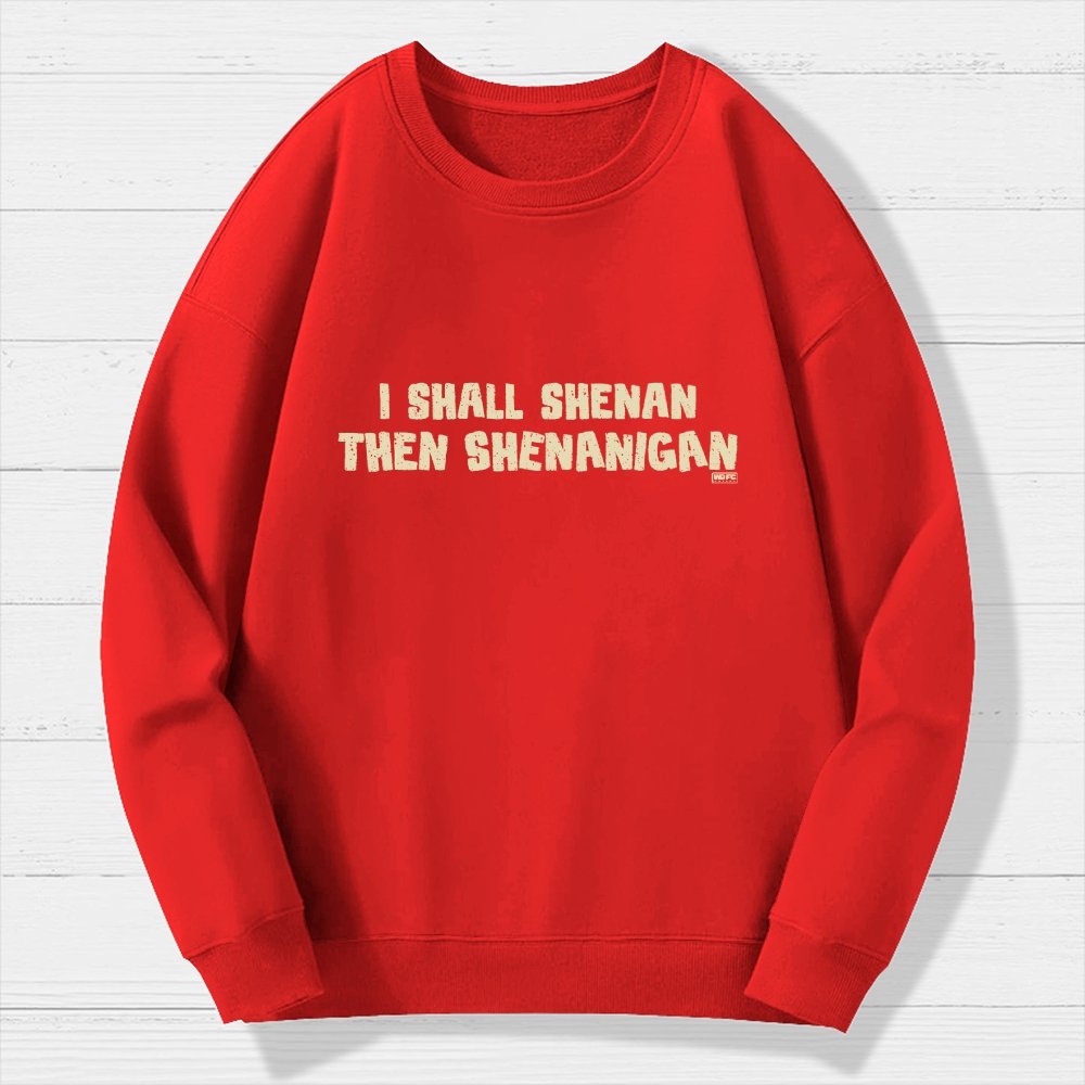 I Shall Shenan Then Shenanigan Geek Cotton Sweatshirt