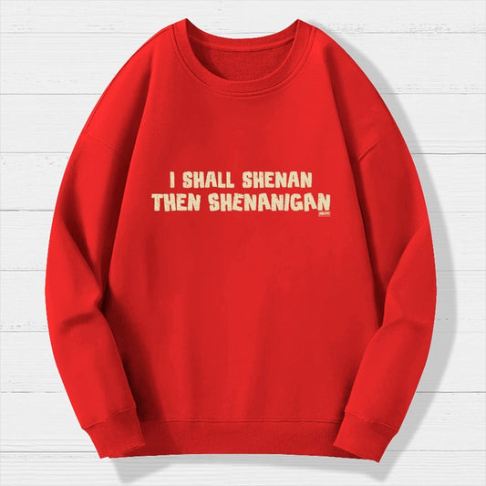 I Shall Shenan Then Shenanigan Geek Cotton Sweatshirt