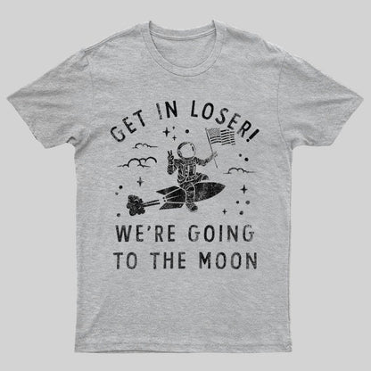 Get In Loser, We're Going To The Moon Geeky T-Shirt