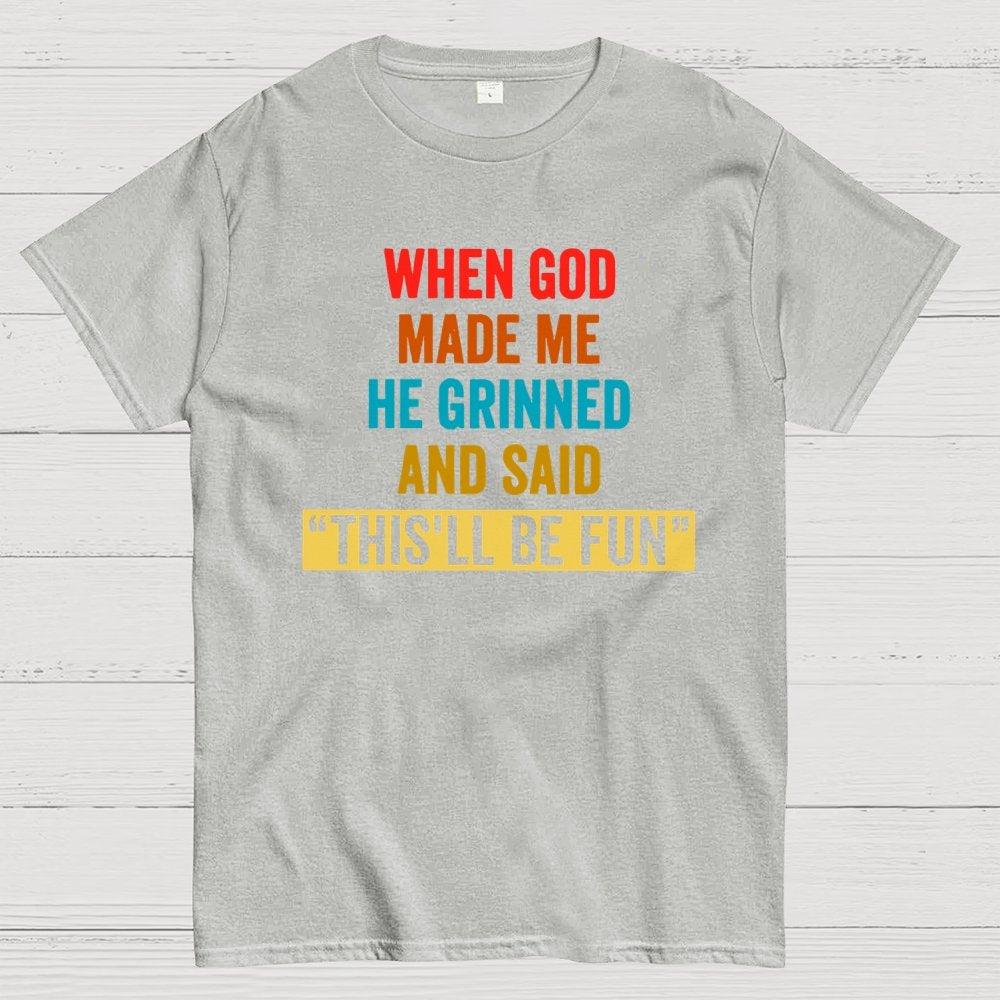 When God Made Me He Grinned and Said This'll Be Fun Geek T-Shirt