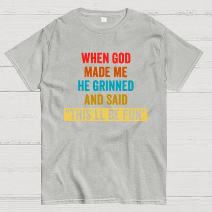 When God Made Me He Grinned and Said This'll Be Fun Geek T-Shirt