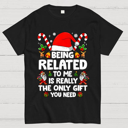 Christmas Funny 'Being Related to Me Is Really the Only Gift You Need' Geek T-Shirt