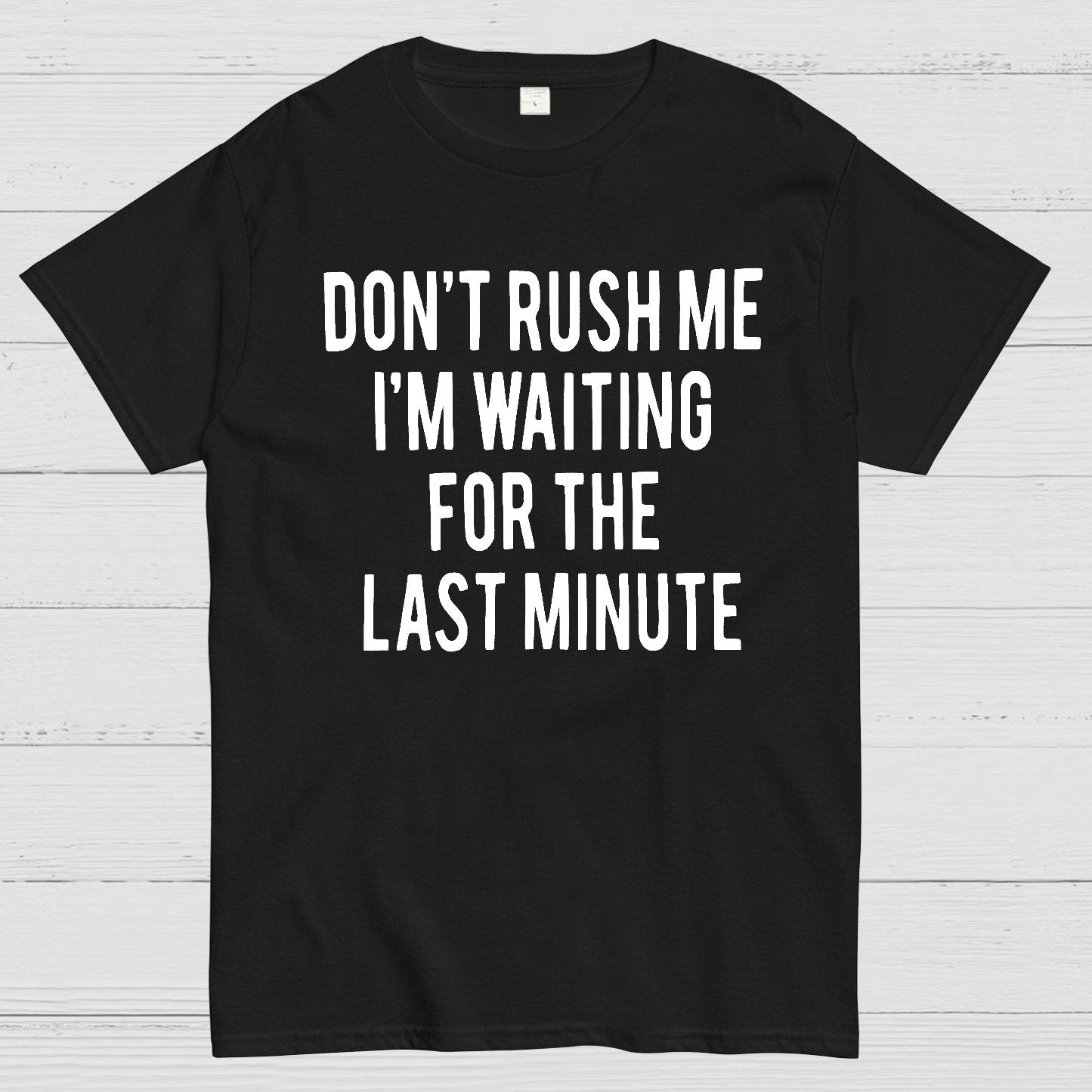 Don't Rush Me I'm Waiting For The Last Minute! Geek T-Shirt