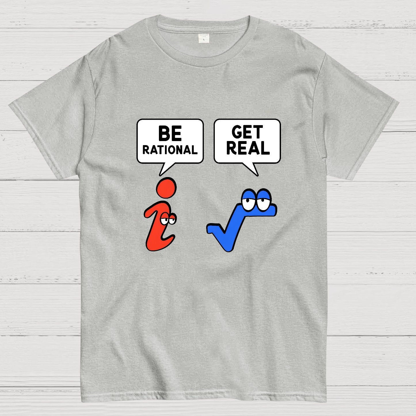 Be Rational Get Real Geeky T-Shirt