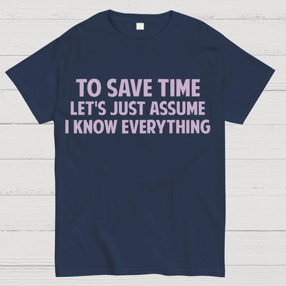 To Save Time Let's Just Assume I Know Everything Geek T-Shirt