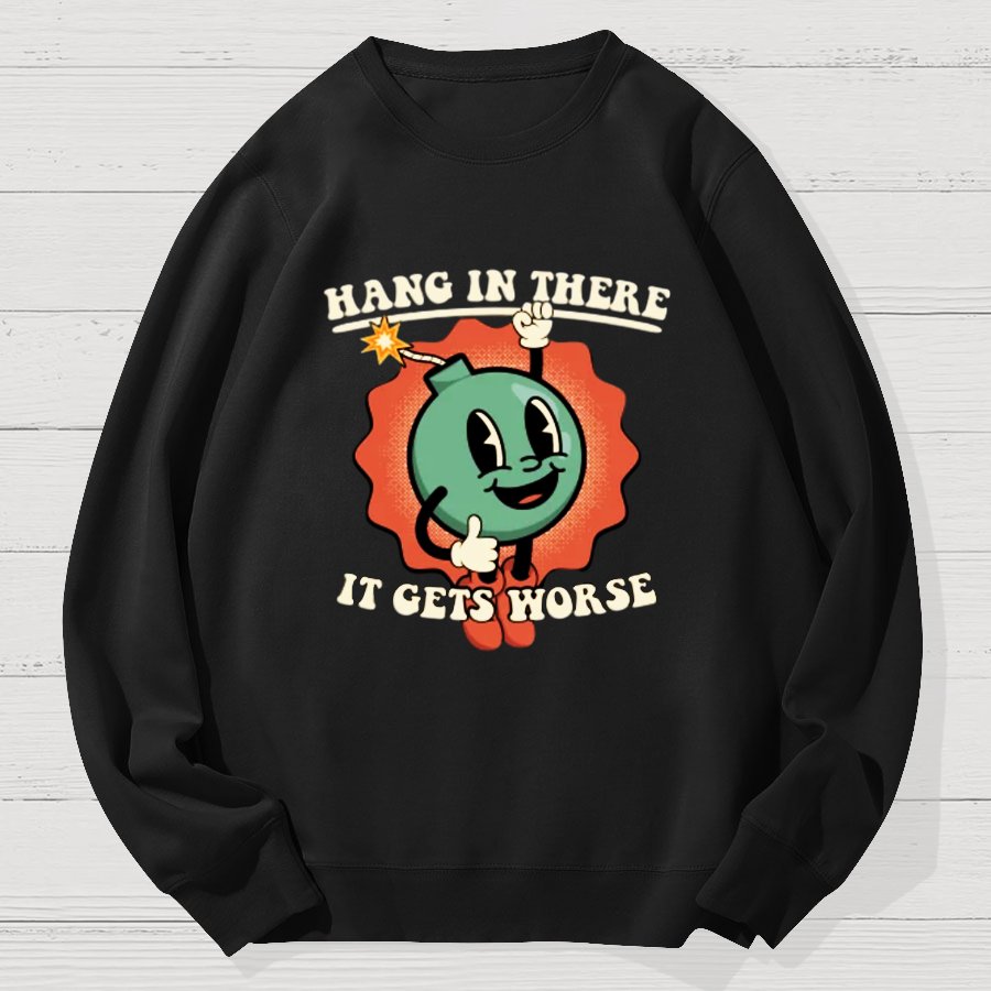 Hang In There It Gets Worse Geek Cotton Sweatshirt