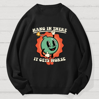 Hang In There It Gets Worse Geek Cotton Sweatshirt