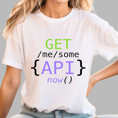Get Me Some Api Now I Made an API for That Geek T-Shirt