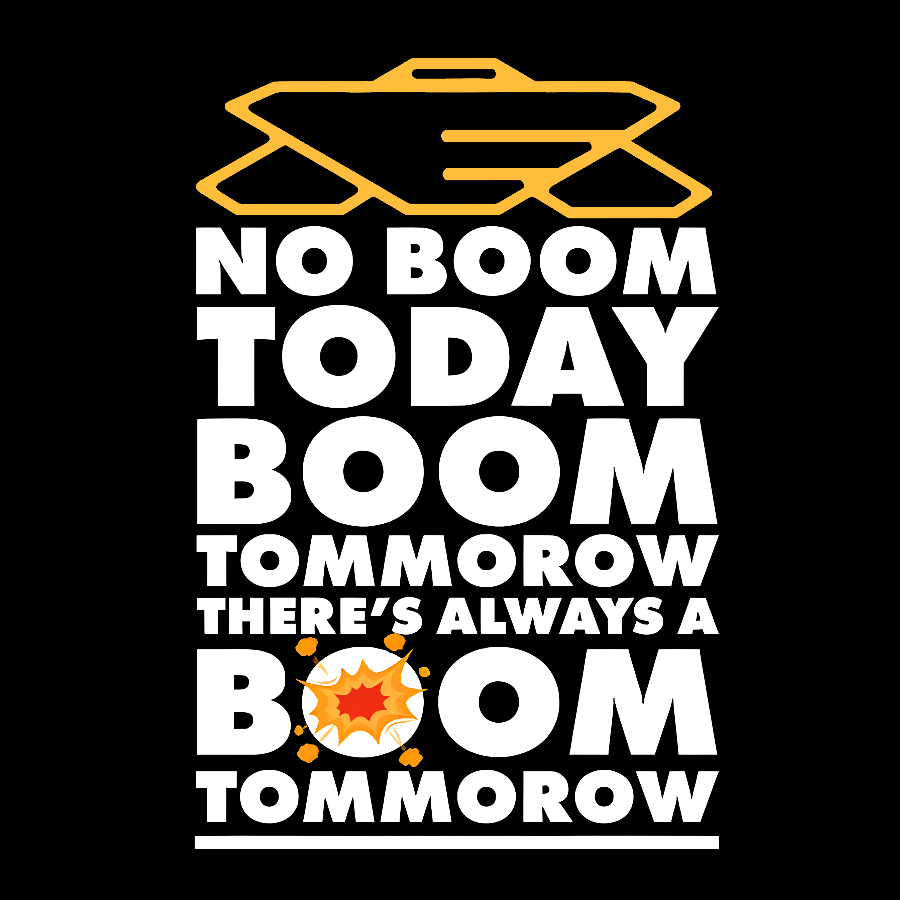 No Boom Today, Boom Tomorrow, Theres Always a Boom Tomorrow Geek T-Shirt
