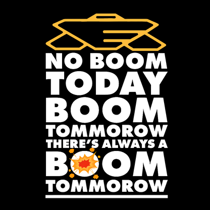 No Boom Today, Boom Tomorrow, Theres Always a Boom Tomorrow Geek T-Shirt