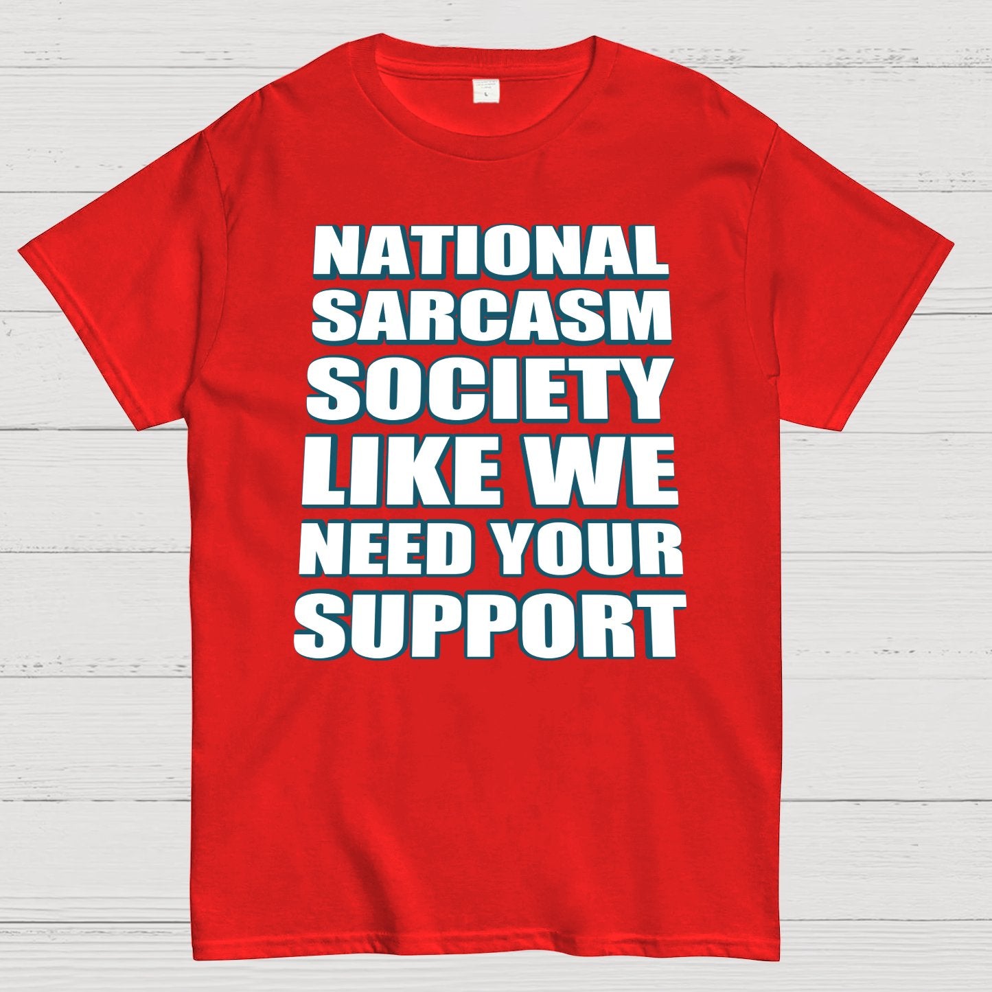 National Sarcasm Society - Like We Need Your Support Geek T-Shirt