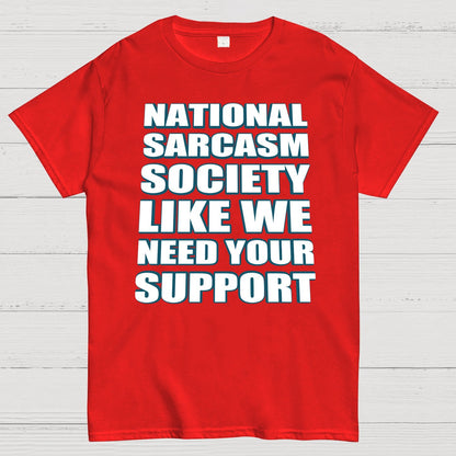 National Sarcasm Society - Like We Need Your Support Geek T-Shirt
