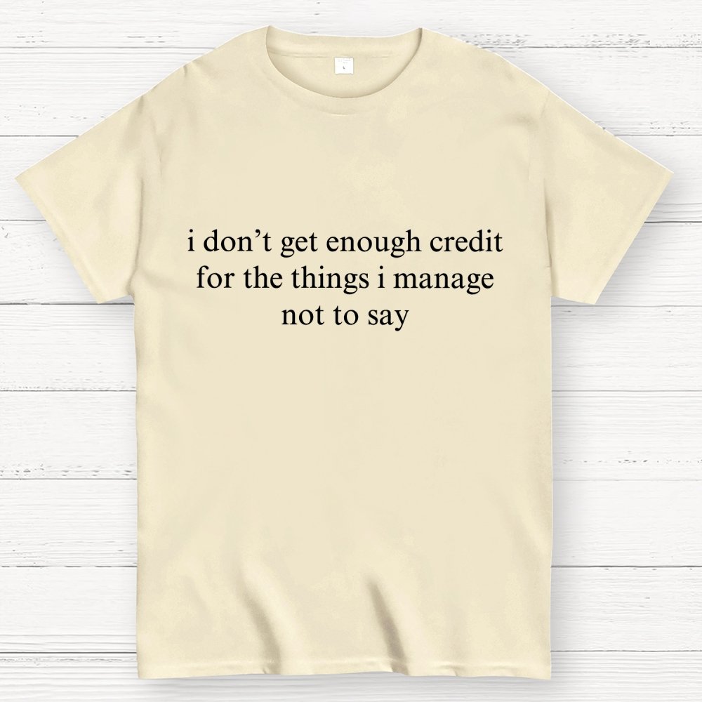 I Don't Get Enough Credit For The Things I Manage Not To Say Geek T-Shirt